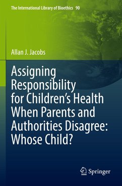 Assigning Responsibility for Children¿s Health When Parents and Authorities Disagree: Whose Child? - Jacobs, Allan J.