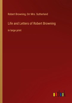 Life and Letters of Robert Browning - Browning, Robert; Sutherland, Orr