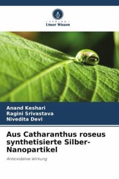 Aus Catharanthus roseus synthetisierte Silber-Nanopartikel - Keshari, Anand;Srivastava, Ragini;Devi, Nivedita
