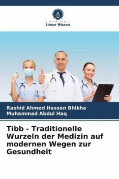Tibb - Traditionelle Wurzeln der Medizin auf modernen Wegen zur Gesundheit - Bhikha, Rashid Ahmed Hassen;Abdul Haq, Muhammad