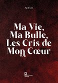 Ma vie, ma bulle, les cris de mon cœur (fixed-layout eBook, ePUB)