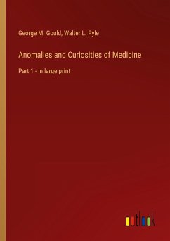 Anomalies and Curiosities of Medicine - Gould, George M.; Pyle, Walter L.