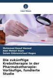 Die zukünftige Krebstherapie in der Pharmakotherapie: Vorläufige, fundierte Studie