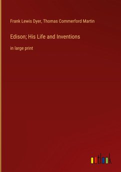 Edison; His Life and Inventions - Dyer, Frank Lewis; Martin, Thomas Commerford