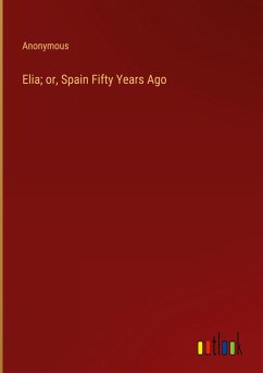 Elia; or, Spain Fifty Years Ago - Anonymous