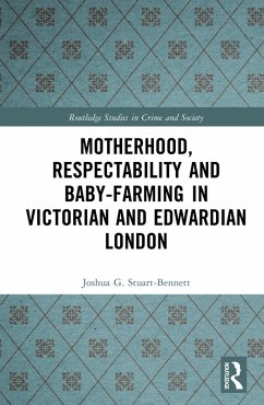 Motherhood, Respectability and Baby-Farming in Victorian and Edwardian London (eBook, PDF) - Stuart-Bennett, Joshua