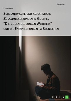 Substantivische und adjektivische Zusammensetzungen in Goethes &quote;Die Leiden des jungen Werthers&quote; und die Entsprechungen im Bosnischen