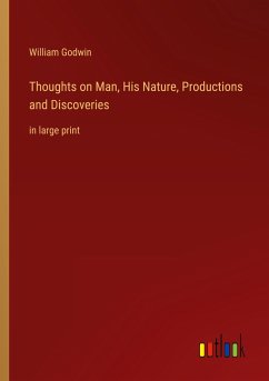 Thoughts on Man, His Nature, Productions and Discoveries - Godwin, William