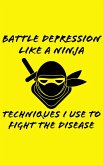 Battle Depression Like a Ninja (eBook, ePUB)