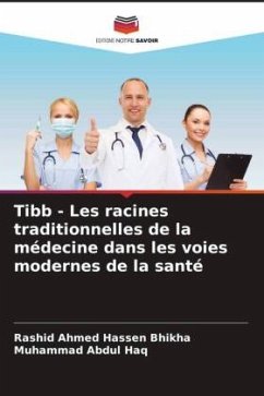Tibb - Les racines traditionnelles de la médecine dans les voies modernes de la santé - Bhikha, Rashid Ahmed Hassen;Abdul Haq, Muhammad