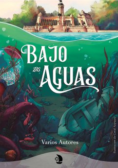 Bajo las aguas (eBook, ePUB) - Macías, Elisa; Angulo, Irene; Ysella, Loren; Gestoso, Raquel Besteiro; Araujo, David Mancera; Rodríguez, Marta Inés; Rodríguez, Alba Souto; Martínez, Raquel Aysa; Larrión, Andrea; McGregor, Matt D.