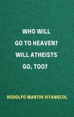 Who Will Go To Heaven? Will Atheists go, too? (eBook, ePUB)