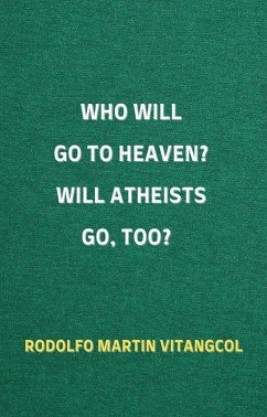 Cover Who Will Go To Heaven? Will Atheists go, too? (eBook, ePUB)