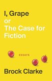 I, Grape; or The Case for Fiction (eBook, ePUB) I, Grape; or The Case for Fiction (eBook, ePUB)