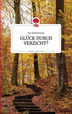 GLÜCK DURCH VERZICHT? Life is a story - story.one (eBook, ePUB) - Böschemeyer, Uwe