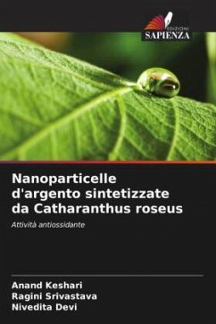 Nanoparticelle d'argento sintetizzate da Catharanthus roseus - Keshari, Anand;Srivastava, Ragini;Devi, Nivedita