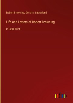 Life and Letters of Robert Browning - Browning, Robert; Sutherland, Orr