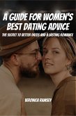 A Guide For Women's Best Dating Advice! The Secret to Better Dates and a Lasting Romance (eBook, ePUB)