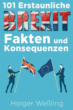 101 Erstaunliche Brexit Fakten und Konsequenzen (eBook, PDF) - Wessling, Holger