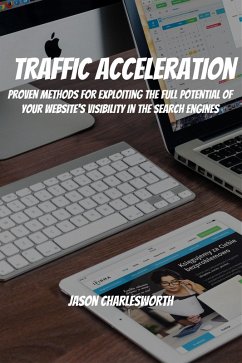 Traffic Acceleration! Proven Methods for Exploiting the Full Potential of Your Website's Visibility in the Search Engines (eBook, ePUB) - Charlesworth, Jason