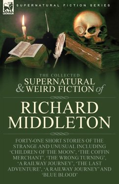 The Collected Supernatural and Weird Fiction of Richard Middleton - Middleton, Richard