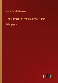 The Autocrat of the Breakfast-Table - Holmes, Oliver Wendell