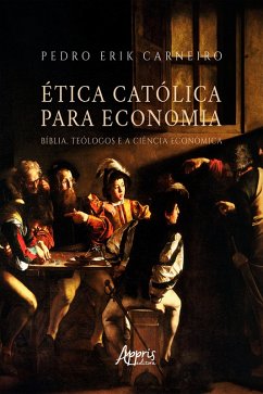 Ética Católica para Economia: Bíblia, Teólogos e a Ciência Econômica (eBook, ePUB) - Carneiro, Pedro Erik
