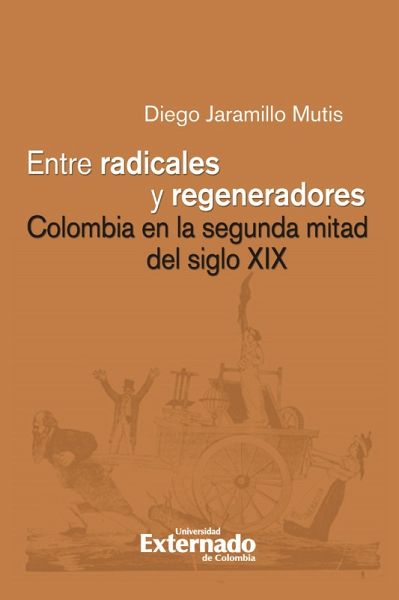 Entre radicales y regeneradores: Colombia en la segunda mitad del siglo XIX (eBook, PDF)