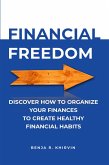 Financial Freedom Discover How To Organize Your Finances To Create Healthy Financial Habits (eBook, ePUB)