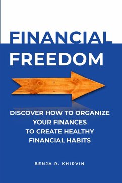 Financial Freedom Discover How To Organize Your Finances To Create Healthy Financial Habits (eBook, ePUB) - Khirvin, Benja R.