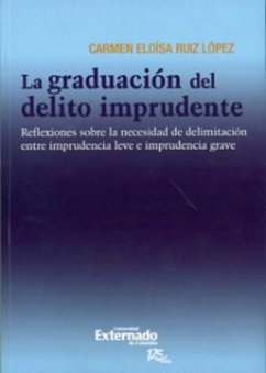 La graduación del delito imprudente : reflexiones sobre la necesidad de delimitación entre imprudencia leve e imprudencia grave. (eBook, PDF) - Ruiz López, Carmen Eloísa