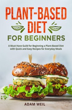 Plant-Based Diet for Beginners: A Must Have Guild for Beginning a Plant-Based Diet with Quick and Easy Recipes for Everyday Meals (eBook, ePUB) - Weil, Adam
