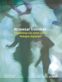 Atravesar fronteras : Encuentros con seres vivos ; Paisajes digitales