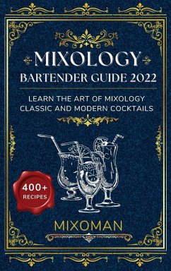 Mixology Bartender Guide 2022: Learn The Art Of Mixology. Classic and Modern Cocktails - Mixoman