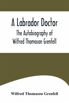 A Labrador Doctor; The Autobiography of Wilfred Thomason Grenfell - Thomason Grenfell, Wilfred