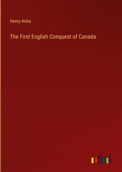 The First English Conquest of Canada - Kirke, Henry