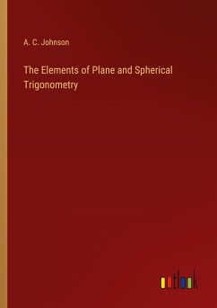 The Elements of Plane and Spherical Trigonometry - Johnson, A. C.