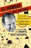 El hombre del futuro : la vida visionaria de John von Neumann