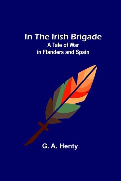 In the Irish Brigade; A Tale of War in Flanders and Spain - A. Henty, G.