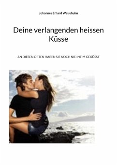 Deine verlangenden heissen Küsse (eBook, ePUB) - Weisshuhn, Johannes Erhard