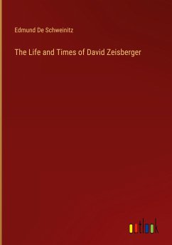 The Life and Times of David Zeisberger - De Schweinitz, Edmund