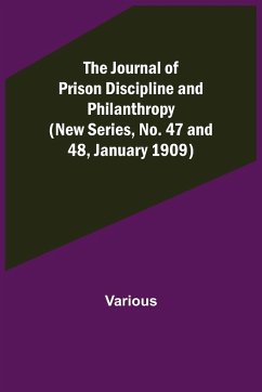 The Journal of Prison Discipline and Philanthropy (New Series, No. 47 and 48, January 1909) - Various