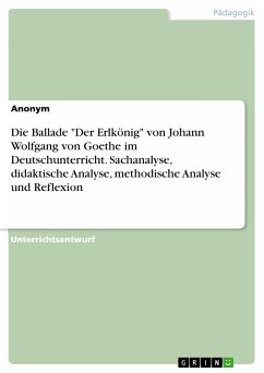 Die Ballade &quote;Der Erlkönig&quote; von Johann Wolfgang von Goethe im Deutschunterricht. Sachanalyse, didaktische Analyse, methodische Analyse und Reflexion (eBook, PDF)