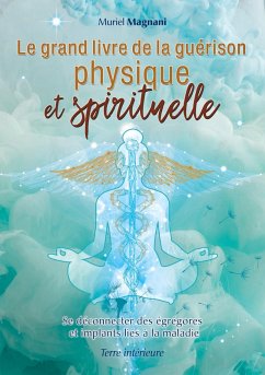 Le Grand Livre de la Guérison Physique et Spirituelle (eBook, ePUB) - Magnani, Muriel