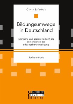 Bildungsumwege in Deutschland. Ethnische und soziale Herkunft als Dimensionen der Bildungsbenachteiligung - Safarikas, Olivia