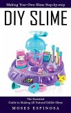 Diy Slime: Making Your Own Slime Step-by-step (The Essential Guide to Making All Natural Edible Slime)