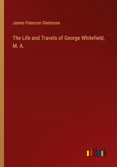 The Life and Travels of George Whitefield, M. A.