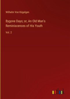 Bygone Days; or, An Old Man's Reminiscences of His Youth - Kügelgen, Wilhelm von