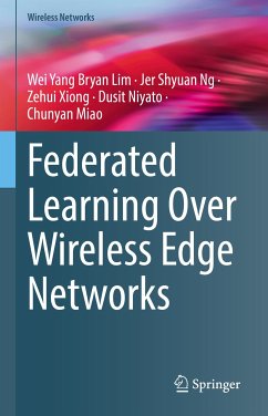 Federated Learning Over Wireless Edge Networks (eBook, PDF) - Lim, Wei Yang Bryan; Ng, Jer Shyuan; Xiong, Zehui; Niyato, Dusit; Miao, Chunyan