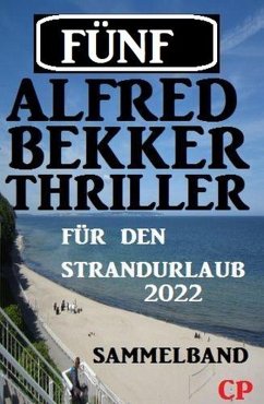 Fünf Alfred Bekker Thriller für den Strandurlaub 2022 (eBook, ePUB) - Bekker, Alfred